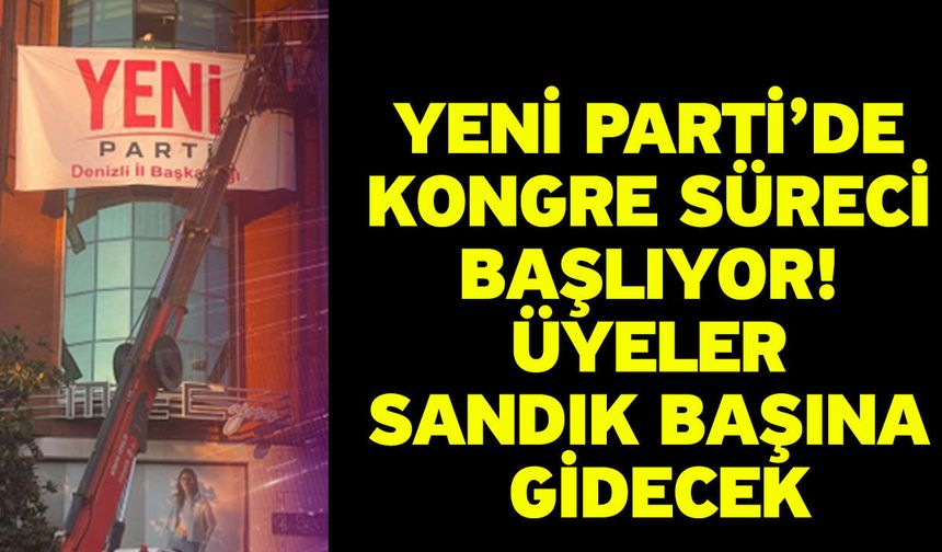 Yeni Parti’de Kongre Süreci Başlıyor! Üyeler Sandık Başına Gidecek