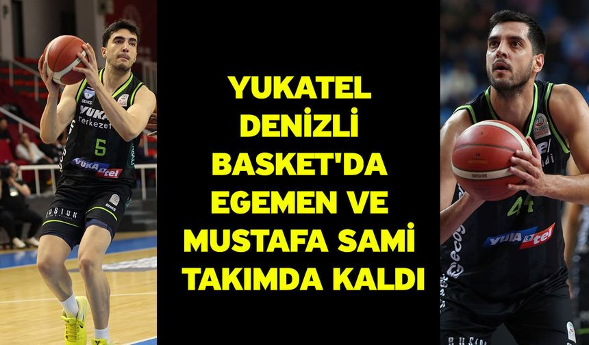 Yukatel Denizli Basket'da Egemen ve Mustafa Sami takımda kaldı