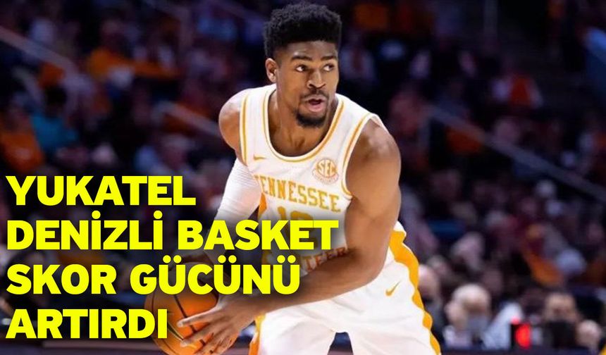 Yukatel Denizli Basket skor gücünü artırdı