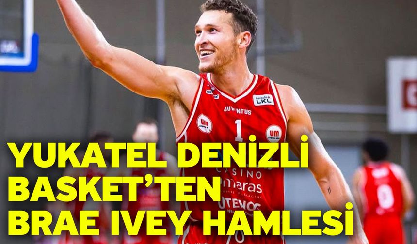 Yukatel Denizli Basket’ten Brae Ivey hamlesi