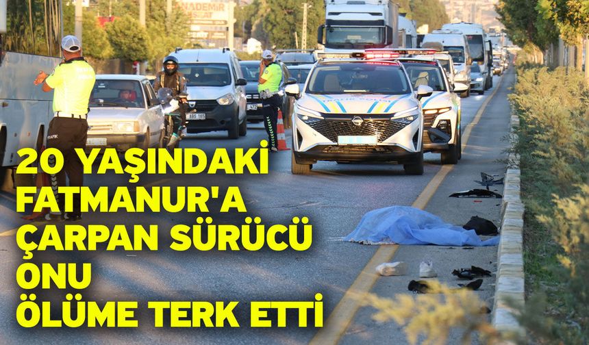 20 yaşındaki Fatmanur'a çarpan sürücü onu ölüme terk etti