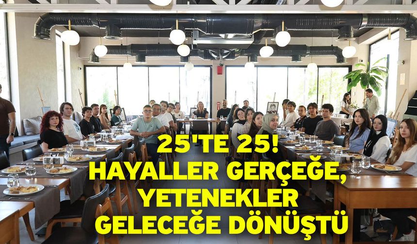 25'te 25: Hayaller gerçeğe, yetenekler geleceğe dönüştü