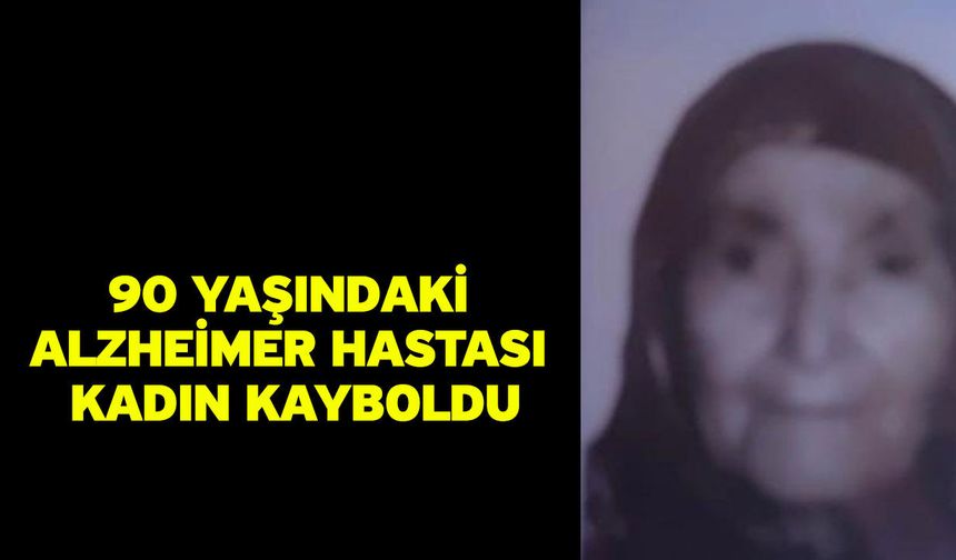 90 yaşındaki Alzheimer hastası kadın kayboldu