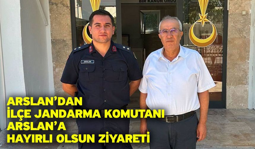 Arslan’dan İlçe Jandarma Komutanı Arslan’a hayırlı olsun ziyareti