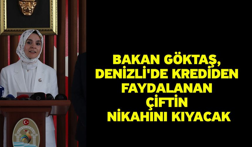 Bakan Göktaş, Denizli'de krediden faydalanan çiftin nikahını kıyacak