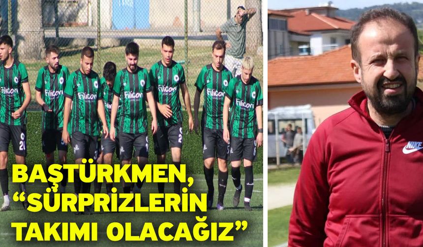 Baştürkmen, “Sürprizlerin takımı olacağız”