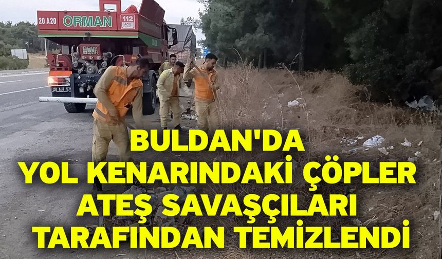 Buldan'da yol kenarındaki çöpler ateş savaşçıları tarafından temizlendi