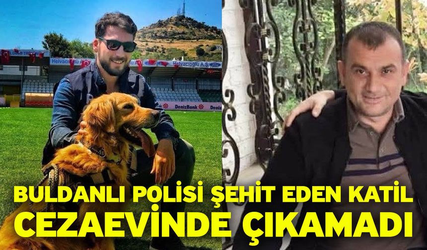 Buldanlı polisi şehit eden katil cezaevinde çıkamadı