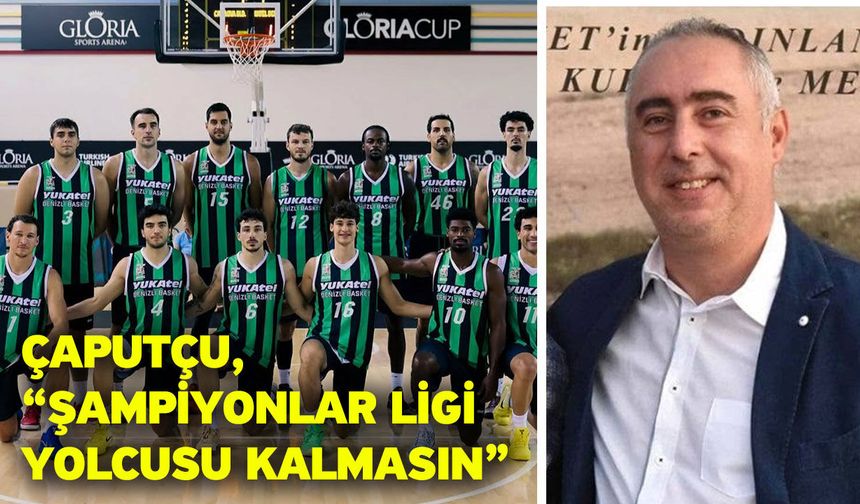 Çaputçu, “Şampiyonlar ligi yolcusu kalmasın”
