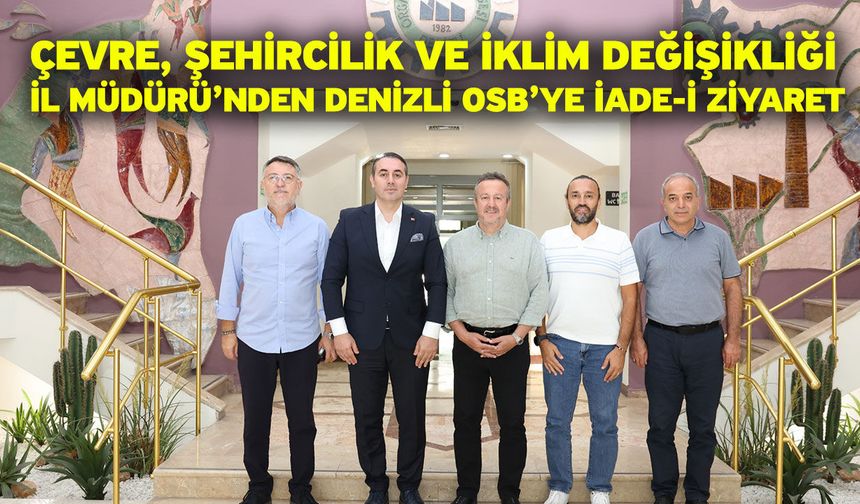 Çevre, Şehircilik Ve İklim Değişikliği İl Müdürü’nden Denizli OSB’ye İade-İ Ziyaret