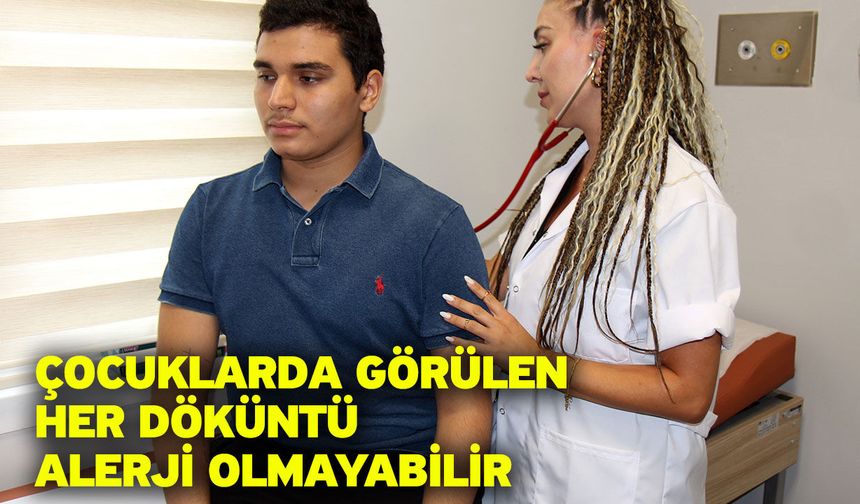 Çocuklarda görülen her döküntü alerji olmayabilir