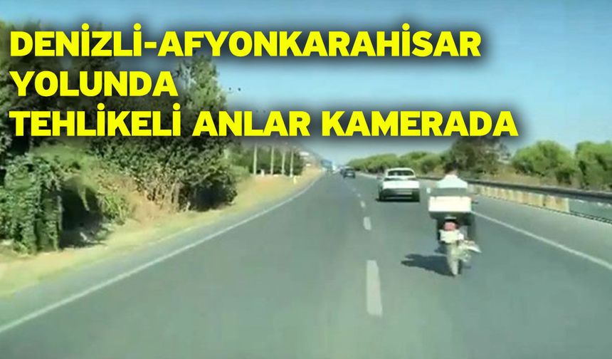 Denizli-Afyonkarahisar Yolunda Tehlikeli Anlar Kamerada