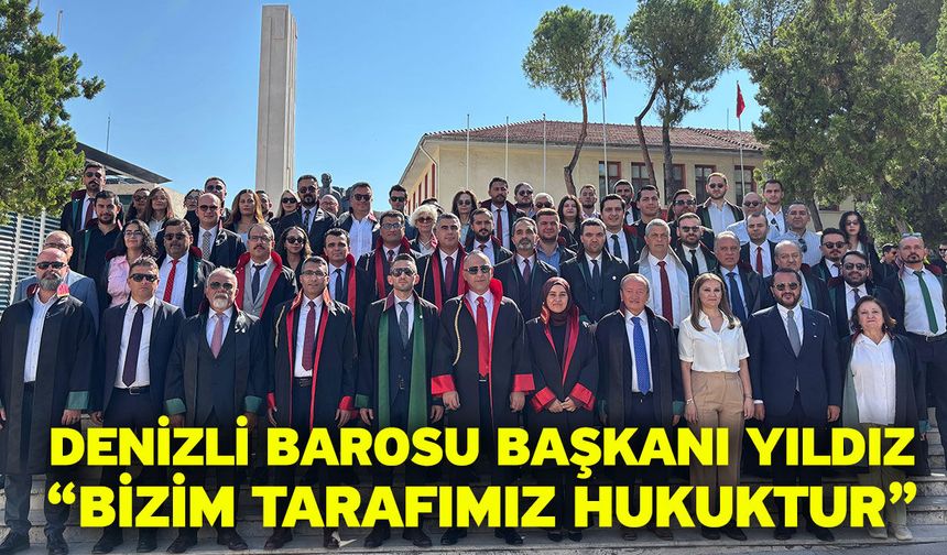 Denizli Barosu Başkanı Yıldız “Bizim Tarafımız Hukuktur”
