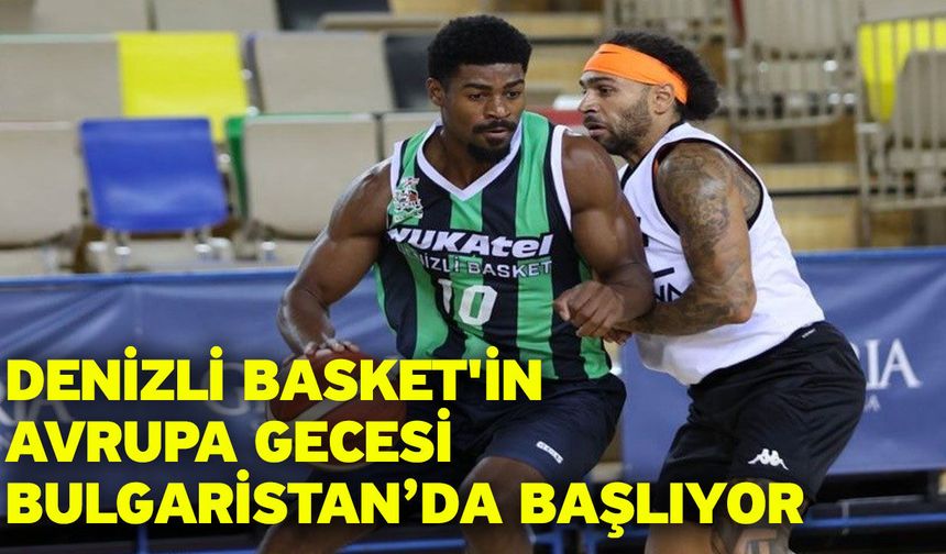 Denizli Basket'in Avrupa gecesi Bulgaristan’da başlıyor