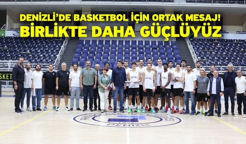 Denizli’de Basketbol İçin Ortak Mesaj! Birlikte Daha Güçlüyüz