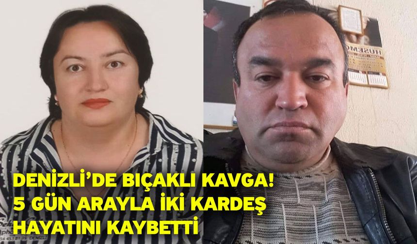 Denizli’de Bıçaklı Kavga! 5 Gün Arayla İki Kardeş Hayatını Kaybetti