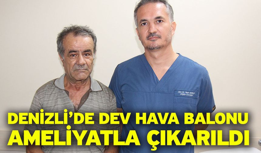 Denizli’de Dev Hava Balonu Ameliyatla Çıkarıldı