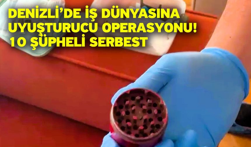 Denizli’de iş dünyasına uyuşturucu operasyonu! 10 şüpheli serbest