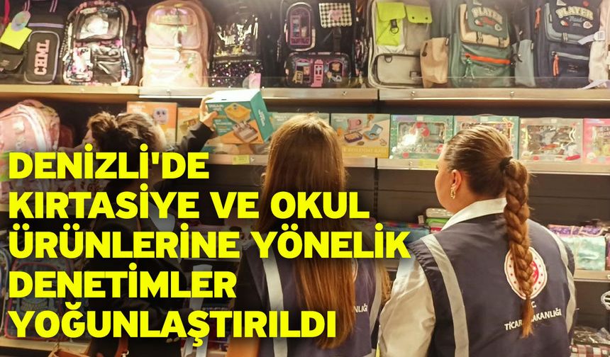 Denizli'de kırtasiye ve okul ürünlerine yönelik denetimler yoğunlaştırıldı