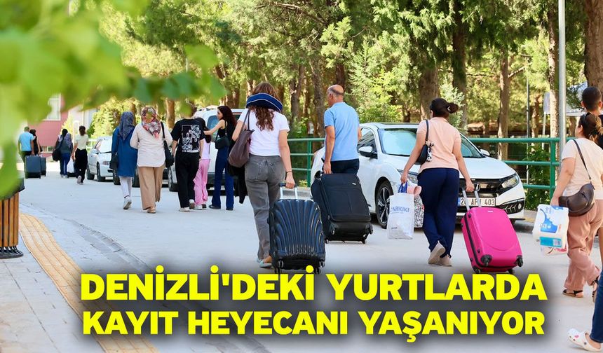 Denizli'deki yurtlarda kayıt heyecanı yaşanıyor