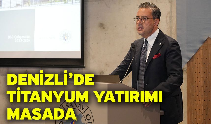 Denizli’de Titanyum Yatırımı Masada