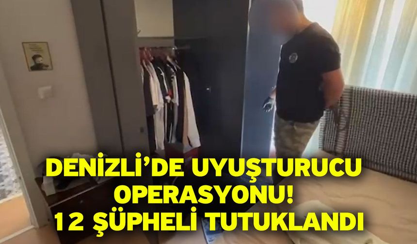 Denizli’de Uyuşturucu Operasyonu! 12 Şüpheli Tutuklandı