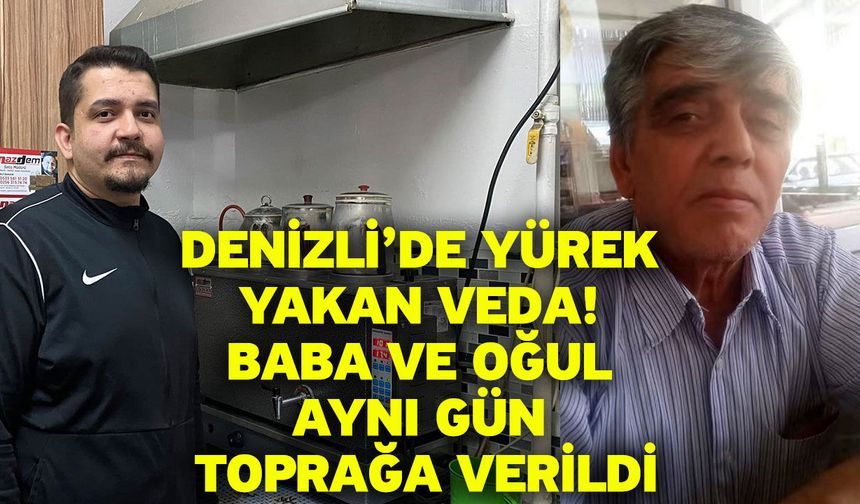 Denizli’de yürek yakan veda! Baba ve oğul aynı gün toprağa verildi