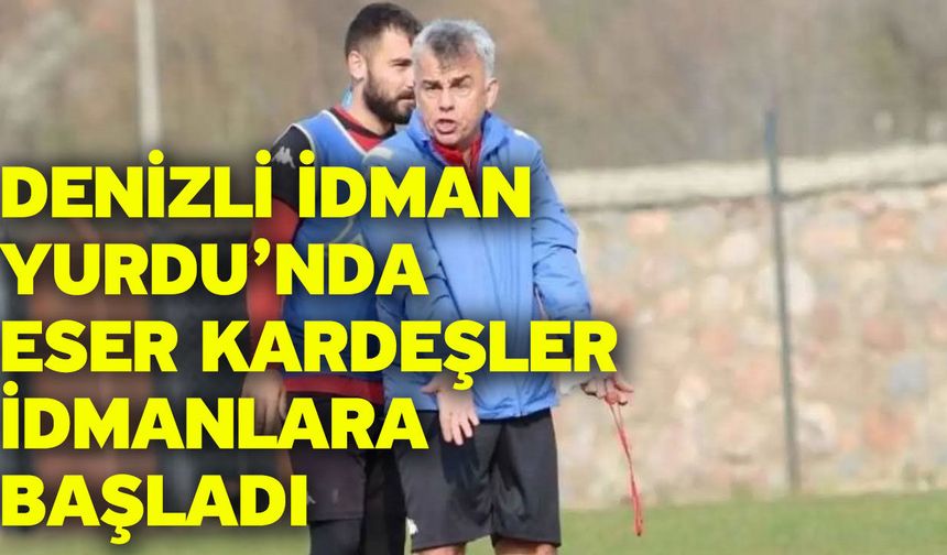 Denizli İdman Yurdu’nda Eser Kardeşler idmanlara başladı