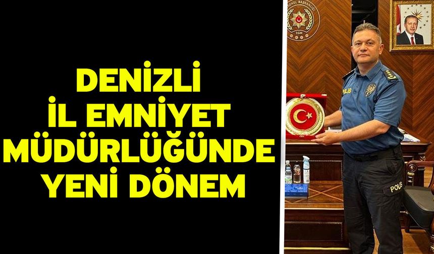 Denizli İl Emniyet Müdürlüğünde yeni dönem