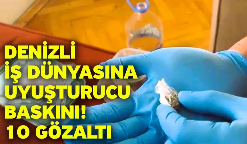 Denizli iş dünyasına uyuşturucu baskını! 10 gözaltı