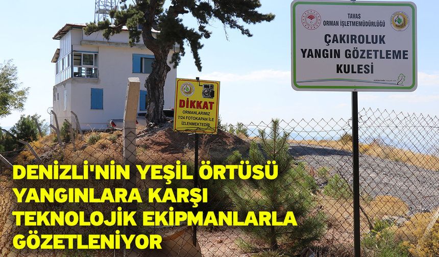 Denizli'nin yeşil örtüsü yangınlara karşı teknolojik ekipmanlarla gözetleniyor