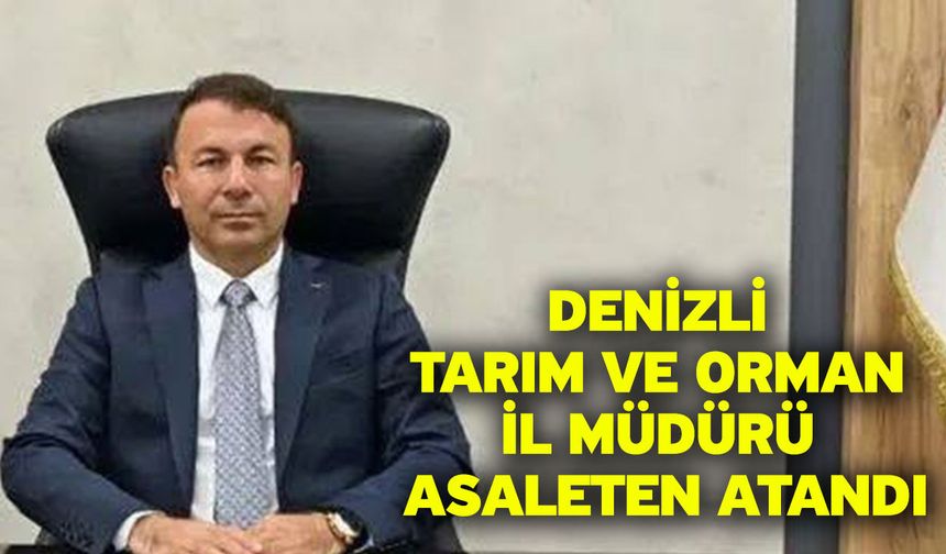 Denizli Tarım ve Orman İl Müdürü asaleten atandı