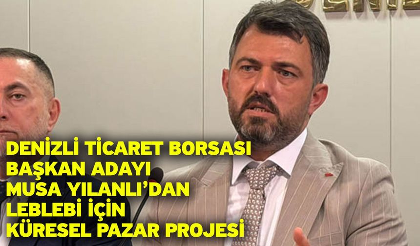 Denizli Ticaret Borsası Başkan Adayı Musa Yılanlı’dan Leblebi İçin Küresel Pazar Projesi