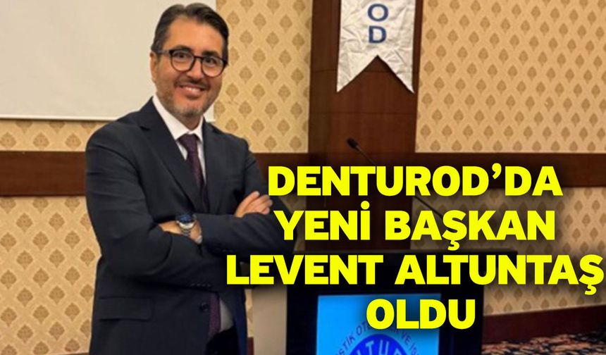 DENTUROD’da yeni başkan Levent Altuntaş oldu