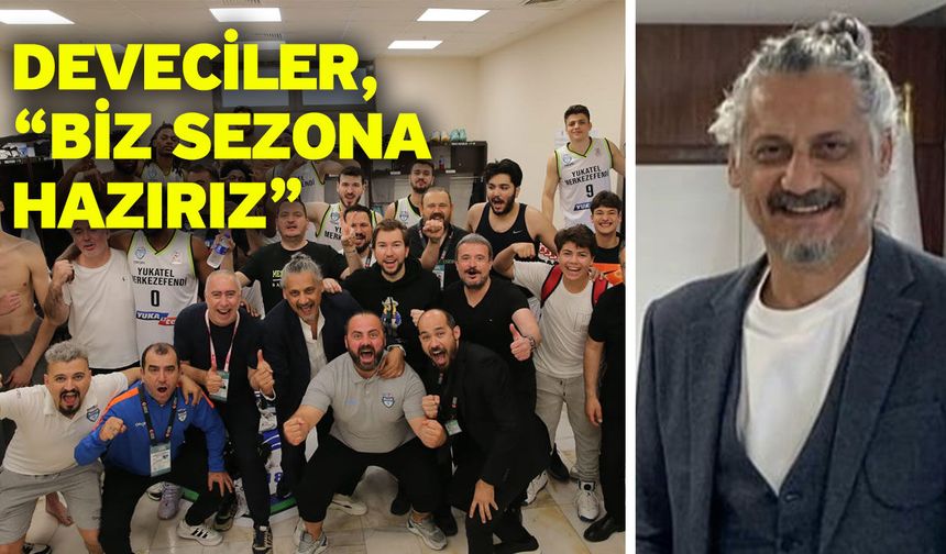 Deveciler, “Biz sezona hazırız”