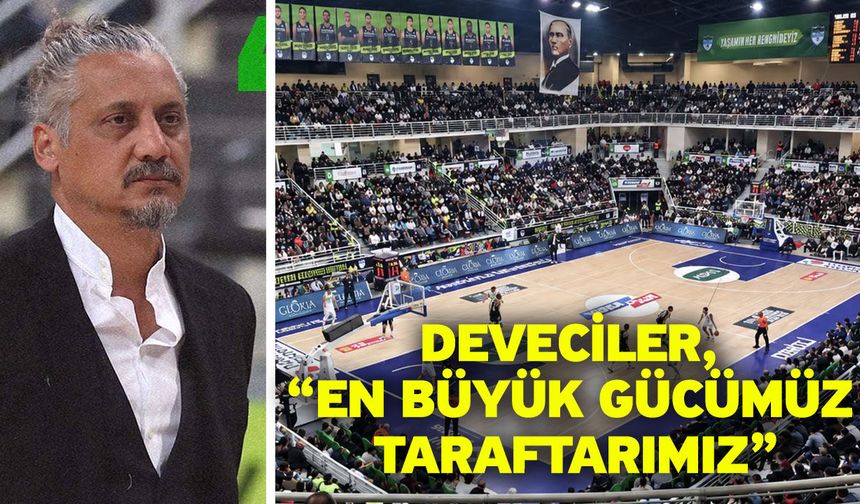Deveciler, “En büyük gücümüz taraftarımız”