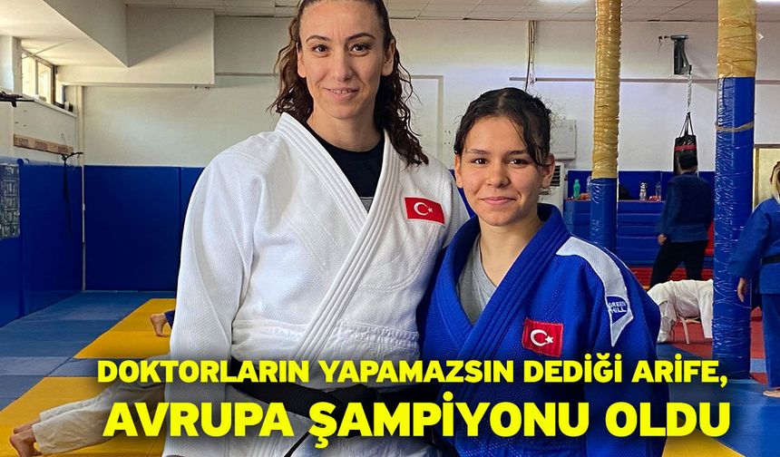 Doktorların yapamazsın dediği Arife, Avrupa şampiyonu oldu