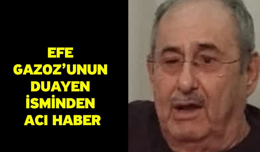 Efe Gazoz’unun duayen isminden acı haber