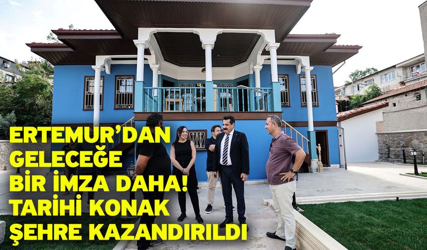 Ertemur’dan geleceğe bir imza daha! Tarihi konak şehre kazandırıldı