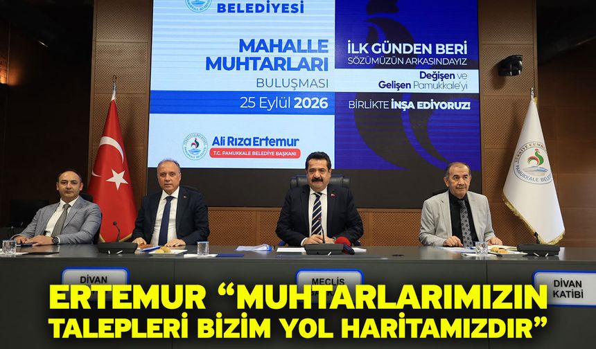 Ertemur “Muhtarlarımızın Talepleri Bizim Yol Haritamızdır”