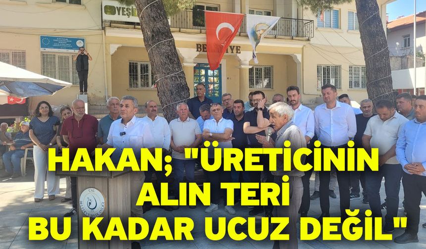 Hakan; "Üreticinin alın teri bu kadar ucuz değil"