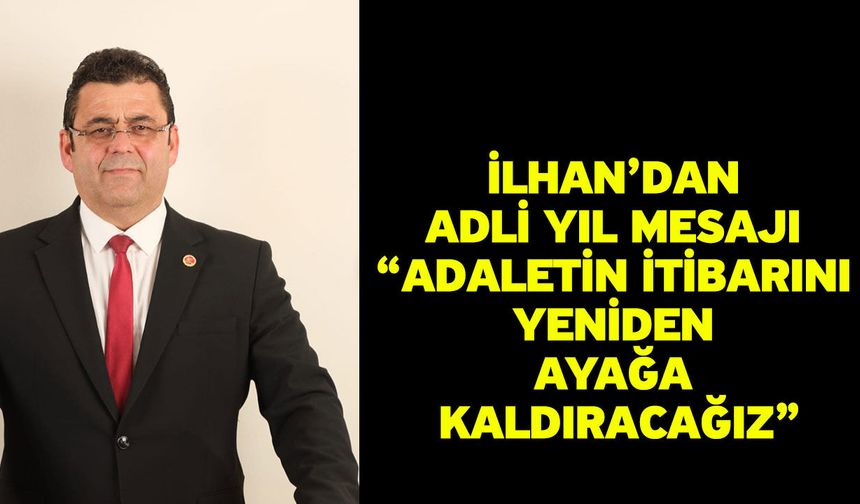 İlhan’dan Adli Yıl Mesajı “Adaletin itibarını yeniden ayağa kaldıracağız”