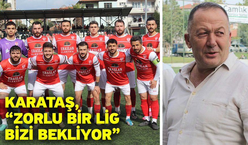 Karataş, “Zorlu bir lig bizi bekliyor”