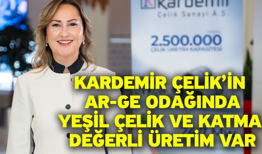 Kardemir Çelik’in Ar-Ge odağında Yeşil çelik ve katma değerli üretim var