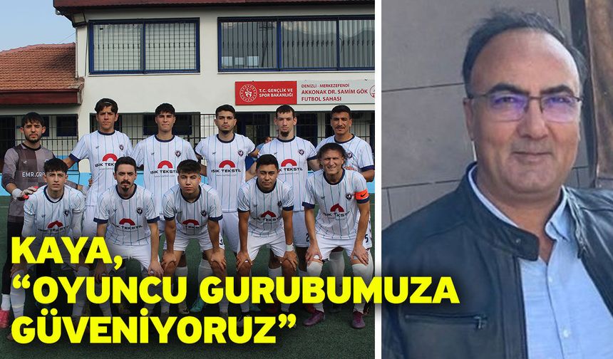 Kaya, “Oyuncu gurubumuza güveniyoruz”