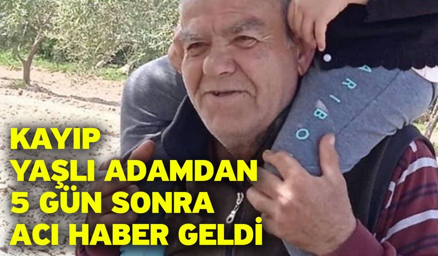 Kayıp yaşlı adamdan 5 gün sonra acı haber geldi