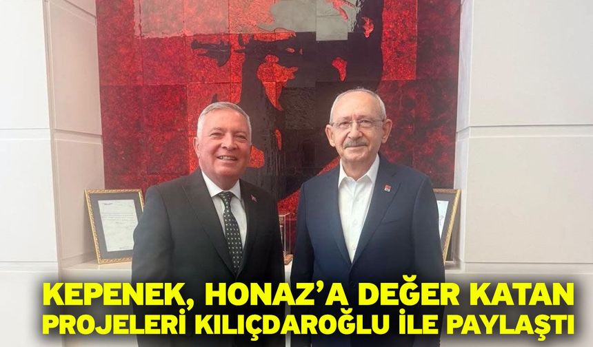 Kepenek, Honaz’a değer katan projeleri Kılıçdaroğlu ile paylaştı