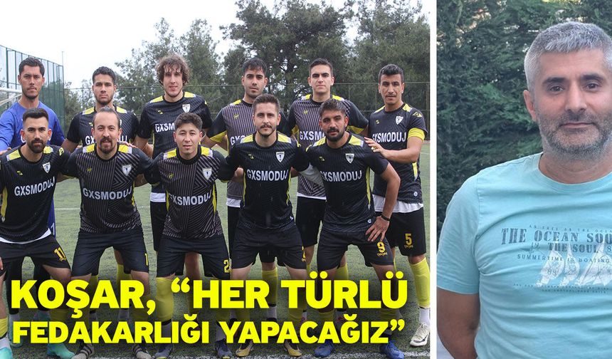 Koşar, “Her türlü fedakarlığı yapacağız”
