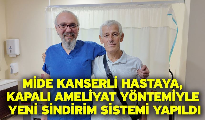 Mide kanserli hastaya, kapalı ameliyat yöntemiyle yeni sindirim sistemi yapıldı
