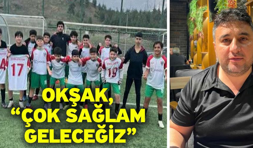 Okşak, “Çok sağlam geleceğiz”